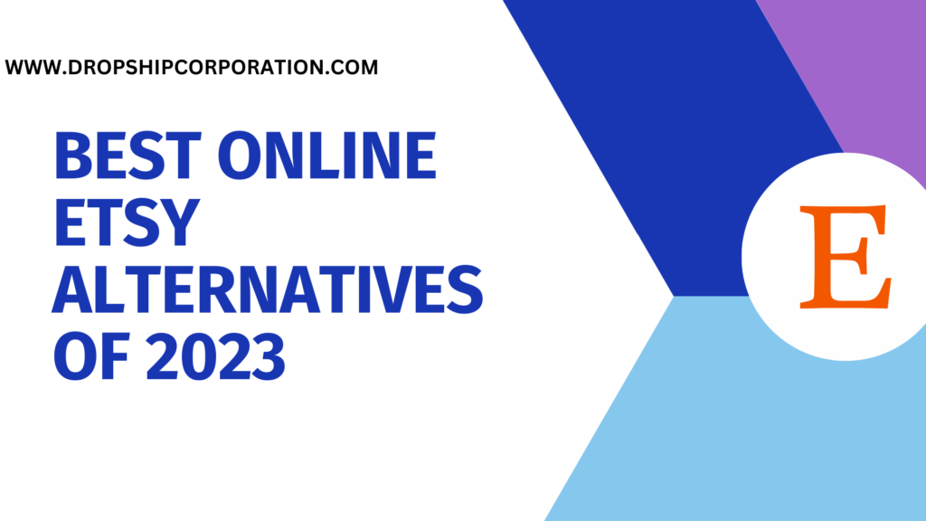 The Alternatives to Etsy for Making a Switch in 2023 Dropship Corporation