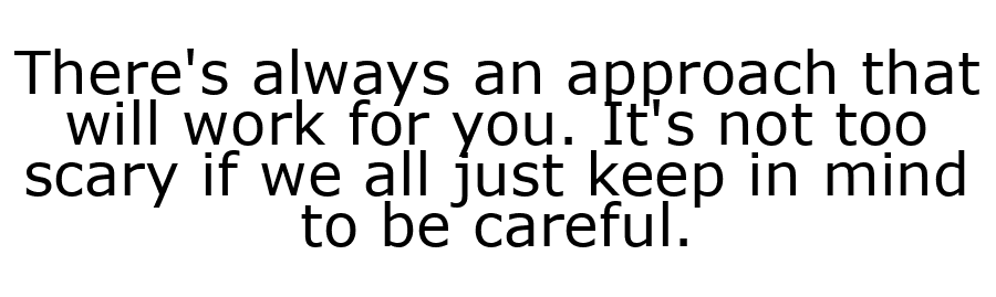 Theres always an approach that will work for you.